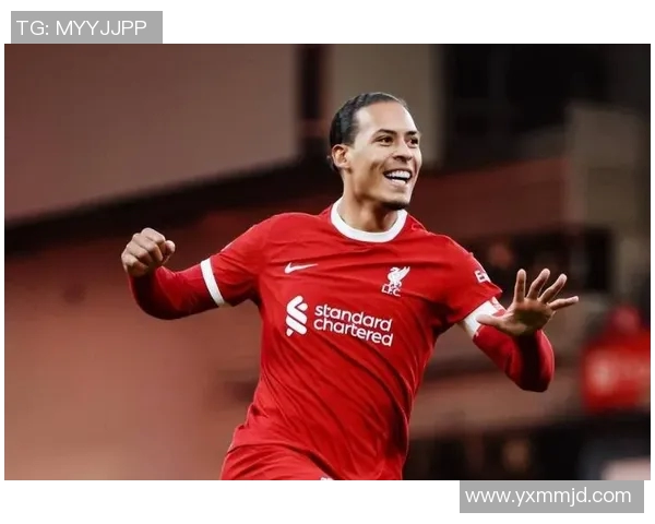 范戴克的防守艺术与领袖魅力如何引领利物浦重返巅峰之路